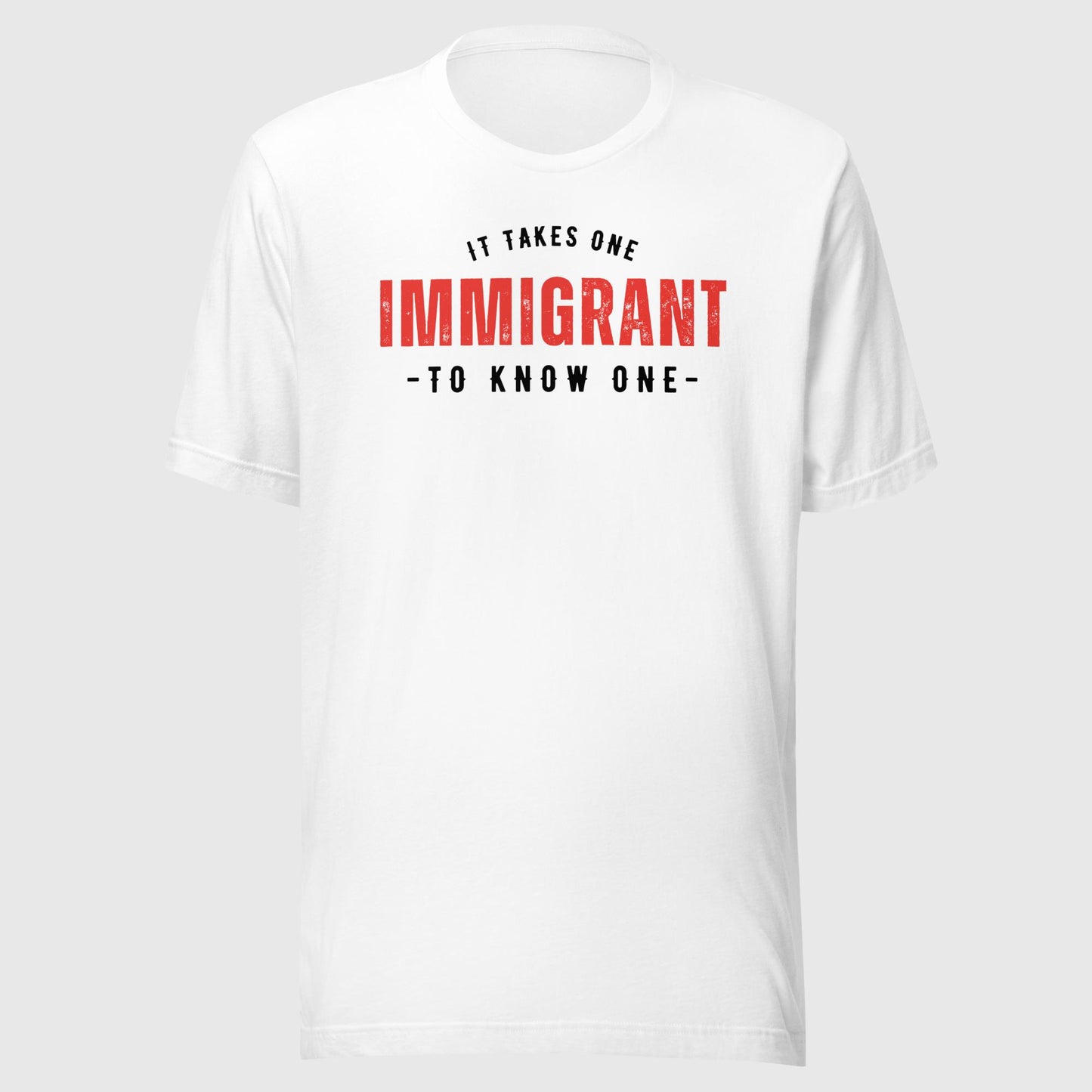 It Takes One IMMIGRANT to Know One™ Unisex T-shirt